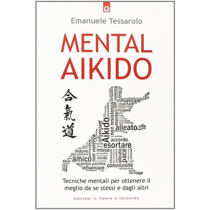 Mental-Aikido. Tecniche mentali per ottenere il meglio da se stessi e dagli altri Tessarolo Emanuele Il Punto d'Incontro 9788868200275 Mental-Aikido. Tecniche mentali per ottenere il meglio da se stessi e dagli altri Tessarolo Emanuele Il Punto d'Incontro 9788868200275