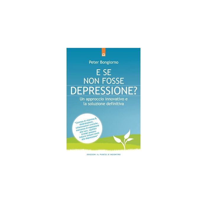 E se non fosse depressione? Un approccio innovativo e la soluzione definitiva  Bongiorno Peter  Il Punto d'Incontro  9788868200473