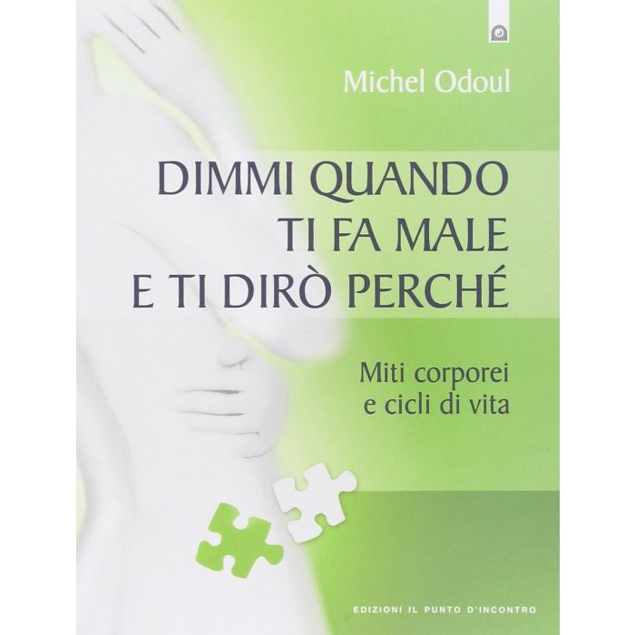 Dimmi quando ti fa male e ti dirò perché. Miti corporei e cicli di vita Odoul Michel Il Punto d'Incontro 9788868200572 Dimmi quando ti fa male e ti dirò perché. Miti corporei e cicli di vita Odoul Michel Il Punto d'Incontro 9788868200572