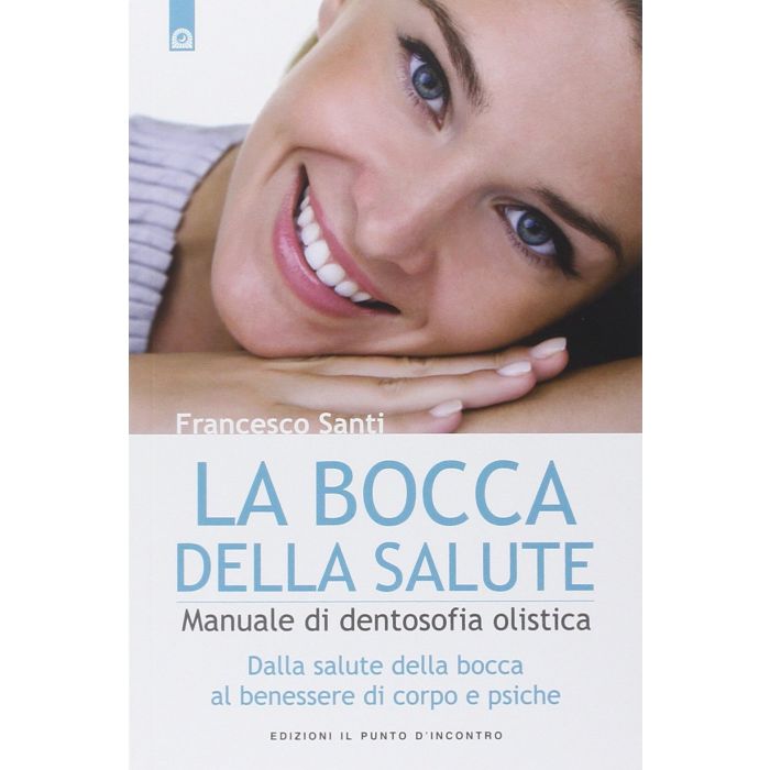La bocca della salute. Manuale di dentosofia olistica  Santi Francesco  Il Punto d'Incontro  9788868200657