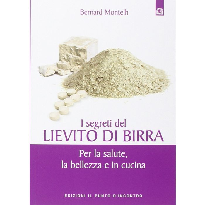 I segreti del lievito di birra. Per la salute, la bellezza e in cucina  Montelh Bernard  Il punto d'Incontro  9788868200695