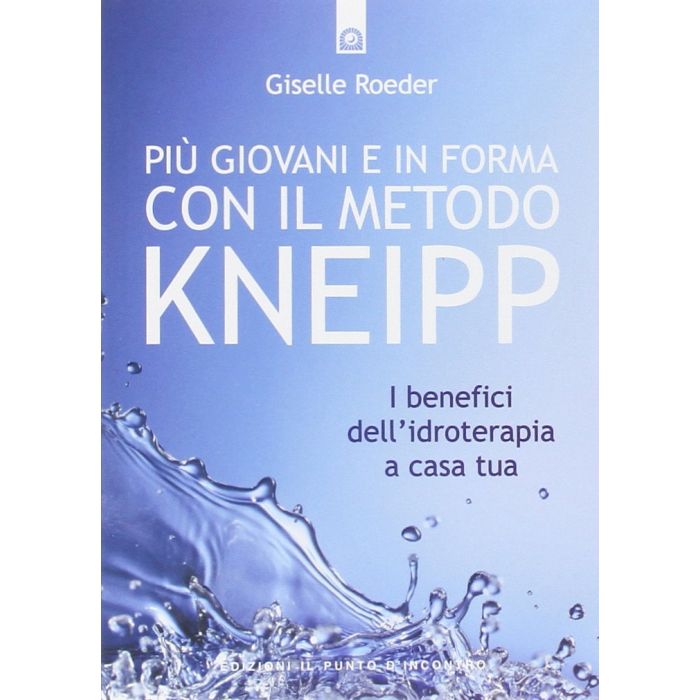 Più giovani e in forma con il metodo Kneipp. I benefici dell'idroterapia a casa tua  Roeder Giselle  Il Punto d'Incontro  9788868200725