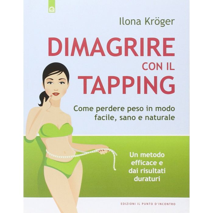Dimagrire con il tapping. Come perdere peso in modo facile, sano e naturale Un metodo efficace e dai risultati duraturi  Kröger Ilona  Il Punto d'Incontro  9788868200749