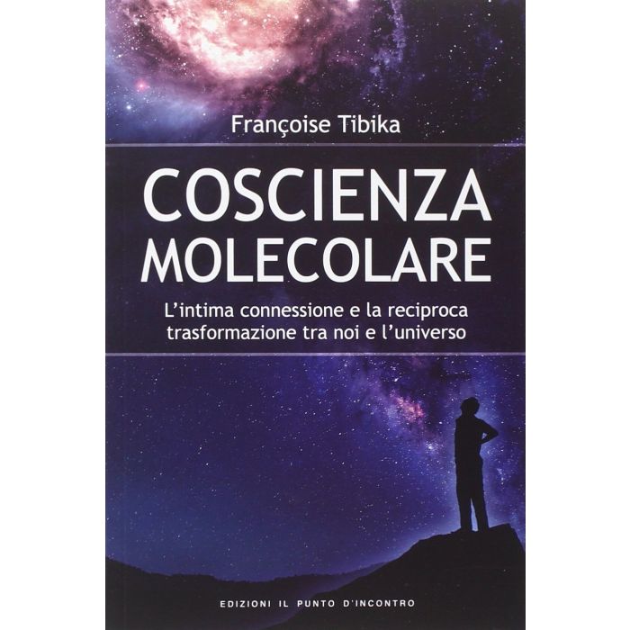 Coscienza molecolare. L’intima connessione e la reciproca trasformazione tra noi e l’universo  Tibika Françoise  Il Punto d'Incontro  9788868201180