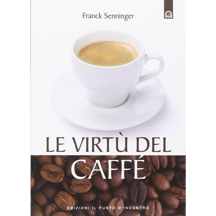 Le virtù del caffè  Senninger Franck  Il punto d'Incontro  9788868201203 Le virtù del caffè  Senninger Franck  Il punto d'Incontro  9788868201203