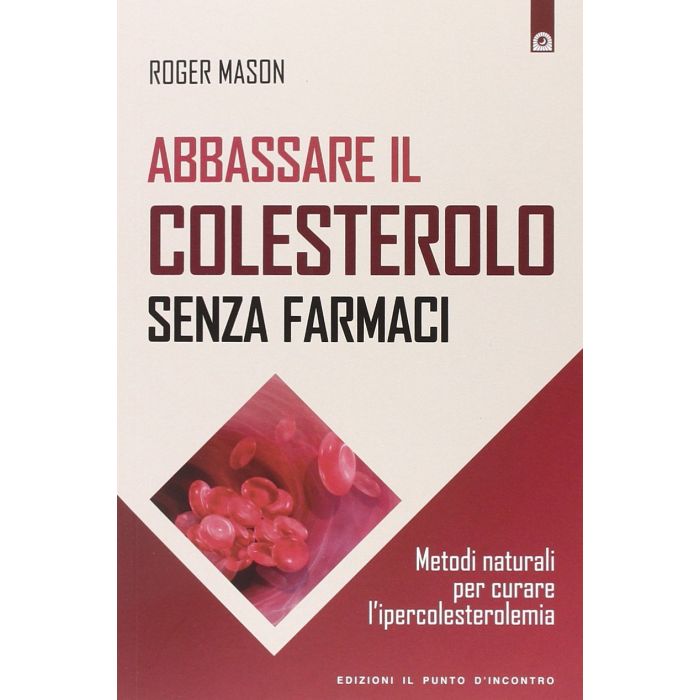 Abbassare il colesterolo senza farmaci. Metodi naturali per curare l'ipercolesterolemia  Mason Roger  Il punto d'Incontro  9788868201364