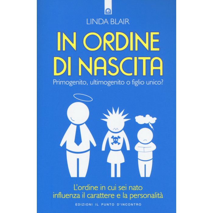 In ordine di nascita. Primogenito, ultimogenito o figlio unico? L’ordine in cui sei nato influenza il carattere e la personalità  Blair Linda  Il Punto d'Incontro  9788868201401 In ordine di nascita. Primogenito, ultimogenito o figlio unico? L’ordine in cui sei nato influenza il carattere e la personalità  Blair Linda  Il Punto d'Incontro  9788868201401