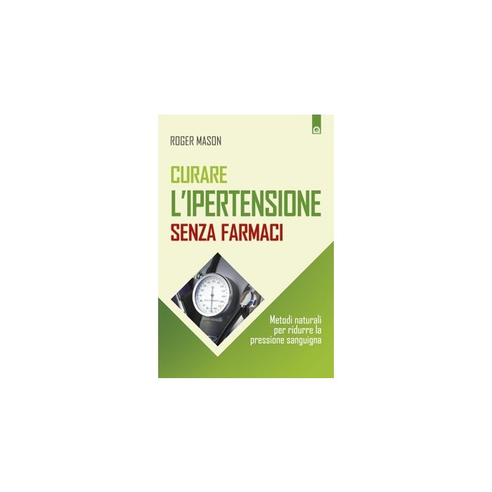 Curare l'ipertensione senza farmaci. Metodi naturali per ridurre la pressione sanguigna  Mason Roger  Il Punto d'Incontro  9788868201463