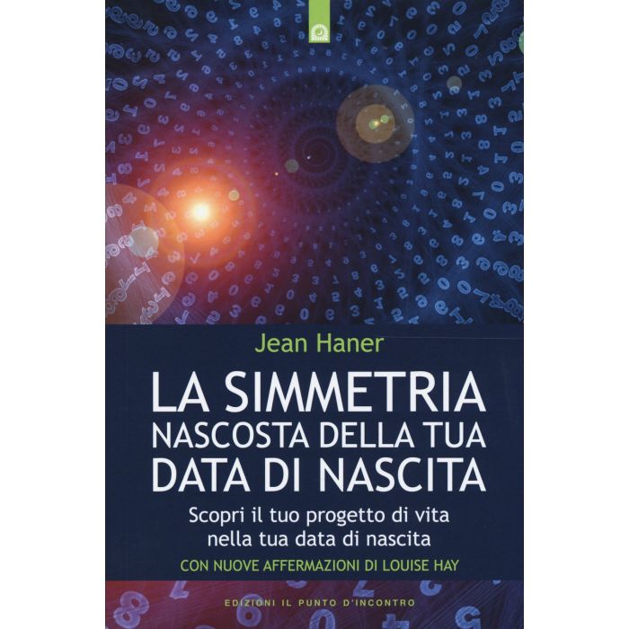 La simmetria nascosta della tua data di nascita. Scopri il tuo progetto di vita nella tua data di nascita  Haner Jean  Il Punto d'Incontro  9788868201845