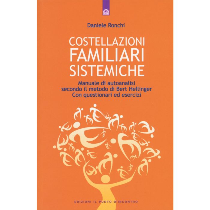 Costellazioni familiari sistemiche. Manuale di autoanalisi secondo il metodo di Bert Hellinger. Con questionari ed esercizi  Ronchi Daniele  Il Punto d'Incontro  9788868201852