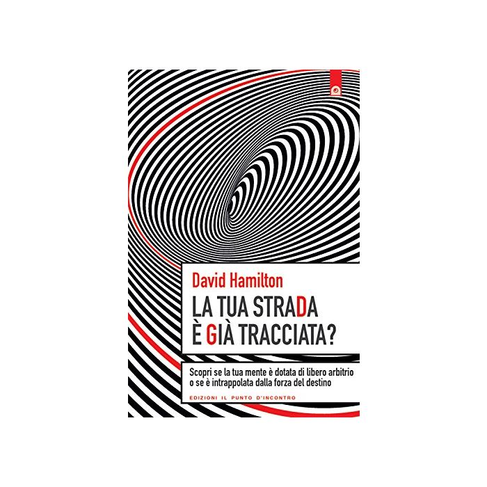La tua strada è già tracciata? Scopri se la tua mente è dotata di libero arbitrio o se è intrappolata dalla forza del destino Hamilton David Il Punto d'Incontro 9788868201906 La tua strada è già tracciata? Scopri se la tua mente è dotata di libero arbitrio o se è intrappolata dalla forza del destino Hamilton David Il Punto d'Incontro 9788868201906