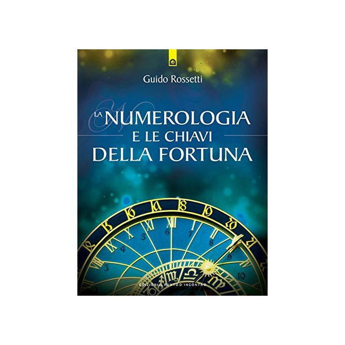 La numerologia e le chiavi della fortuna. La fortuna come allineamento del sé individuale con gli archetipi universali  Rossetti Guido  Il Punto d'Incontro  9788868202132