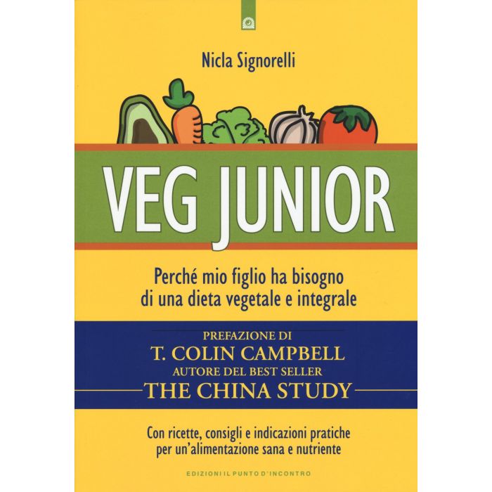 Veg junior. Perché mio figlio ha bisogno di una dieta vegetale e integrale  Signorelli Nicla  Il punto d'Incontro  9788868202170