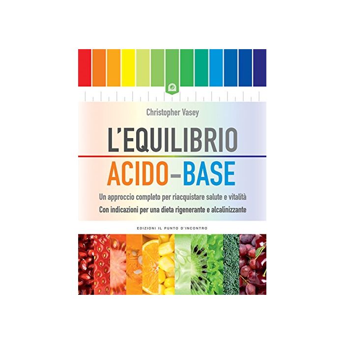 L'equilibrio acido-base. Un approccio completo per riacquistare salute e vitalità  Vasey Christopher  Il Punto d'Incontro  9788868202545