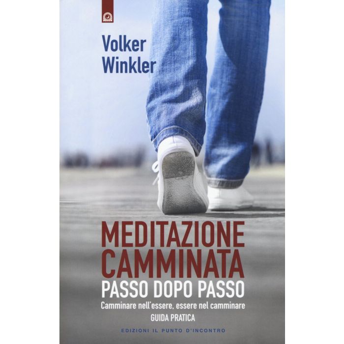 Meditazione camminata. Passo dopo passo. Camminare nell'essere, essere nel camminare  Winkler Volker  Il Punto d'Incontro  9788868202620