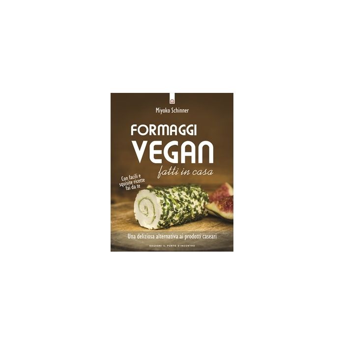Formaggi vegan fatti in casa. Una deliziosa alternativa ai prodotti caseari. Con facili e squisite ricette fai da te  Schinner Miyoko  Il Punto d'Incontro  9788868202651