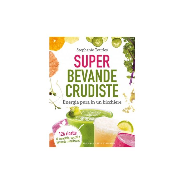 Super bevande crudiste. Energia pura in un bicchiere  Tourles Stephanie  Il Punto d'Incontro  9788868203085 Super bevande crudiste. Energia pura in un bicchiere  Tourles Stephanie  Il Punto d'Incontro  9788868203085
