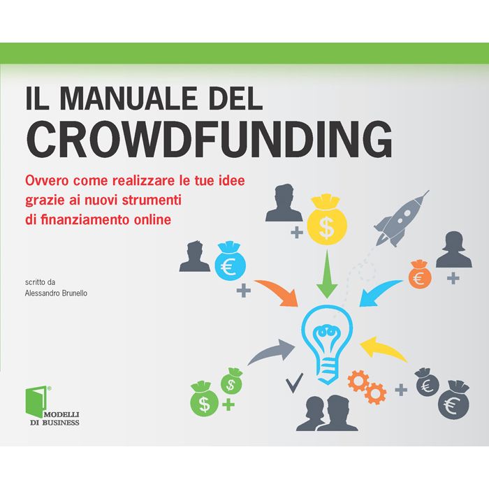 Il manuale del crowdfunding. Ovvero come realizzare le tue idee grazie ai nuovi strumenti di finanziamento online  Brunello Alessandro  Lswr  9788868950033 Il manuale del crowdfunding. Ovvero come realizzare le tue idee grazie ai nuovi strumenti di finanziamento online  Brunello Alessandro  Lswr  9788868950033