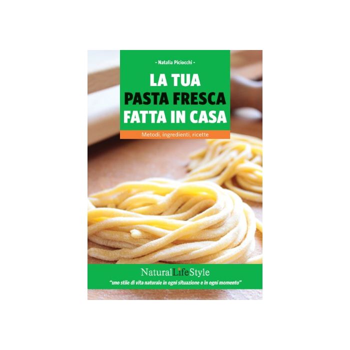 La Tua Pasta Fresca Fatta In Casa . Metodi, Ingredienti, Ricette - Piciocchi Natalia - Lswr - 9788868950101