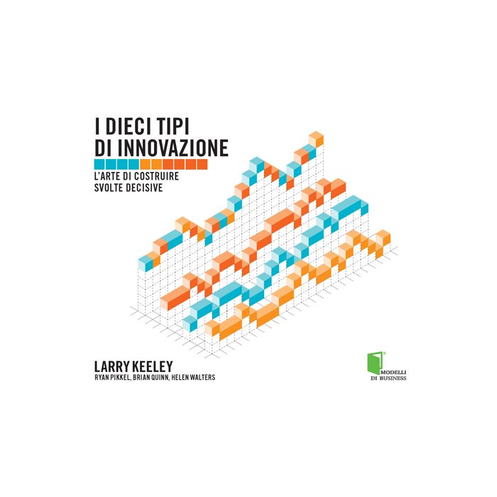I dieci tipi di innovazione. L'arte di costruire svolte decisive  Quinn Brian; Walters Helen; Keeley Larry; Pikkel Ryan  Lswr  9788868950477