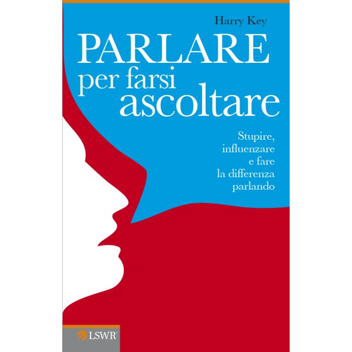 Parlare per farsi ascoltare. Stupire, influenzare e fare la differenza parlando  Key Harry  Lswr  9788868950798 Parlare per farsi ascoltare. Stupire, influenzare e fare la differenza parlando  Key Harry  Lswr  9788868950798