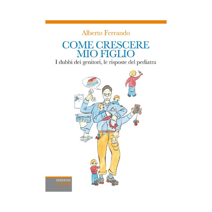 Come crescere mio figlio. I dubbi dei genitori, le risposte del pediatra  Ferrando Alberto  Lswr  9788868951078