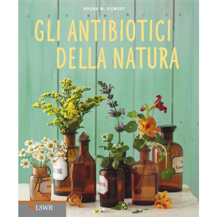 Gli antibiotici della natura Siewert Aruna M. Lswr 9788868951221 Gli antibiotici della natura Siewert Aruna M. Lswr 9788868951221