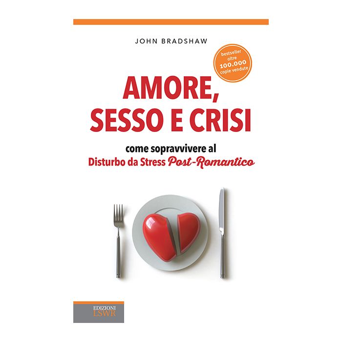 Amore, sesso e crisi. Come sopravvivere al disturbo da stress post-romantico  Bradshaw John  Lswr  9788868951672