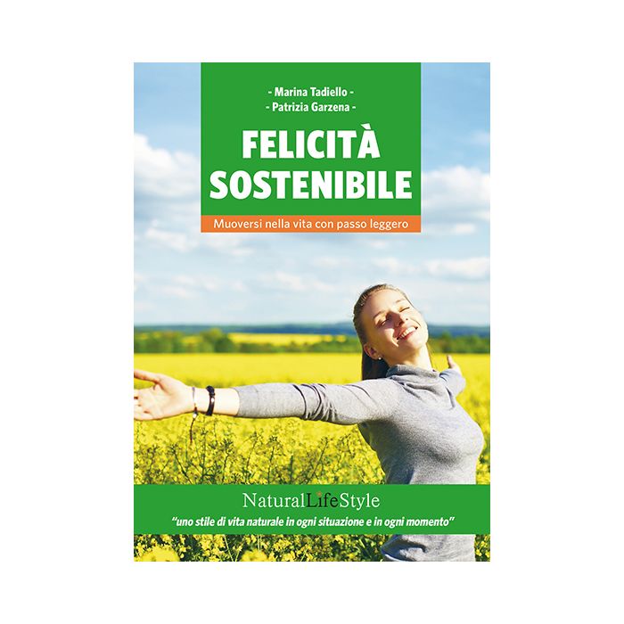 Felicità sostenibile. Muoversi nella vita con passo leggero  Tadiello Marina; Garzena Patrizia  Lswr  9788868951702