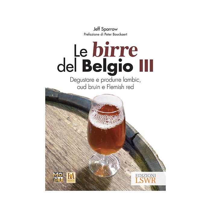 Le birre del Belgio III: Degustare e produrre Lambic, Oud Bruin e Flemish Red  Sparrow Jeff; MoBI - Movimento Birrario Italiano  Lswr  9788868951801