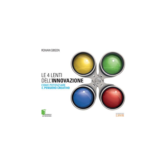 Le 4 lenti dell'innovazione. Come potenziare il pensiero creativo Gibson Rowan Lswr 9788868951900 Le 4 lenti dell'innovazione. Come potenziare il pensiero creativo Gibson Rowan Lswr 9788868951900