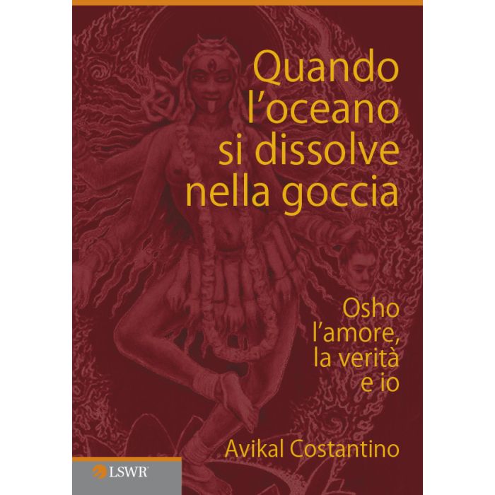 Quando l'oceano si dissolve nella goccia. Osho, l'amore, la verità e io Costantino Avikal Lswr 9788868952198 Quando l'oceano si dissolve nella goccia. Osho, l'amore, la verità e io Costantino Avikal Lswr 9788868952198