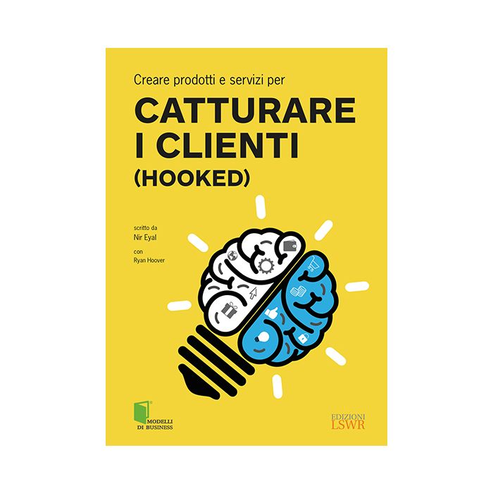 Creare prodotti e servizi per catturare i clienti (Hooked) Eyal Nir Lswr 9788868952419 Creare prodotti e servizi per catturare i clienti (Hooked) Eyal Nir Lswr 9788868952419