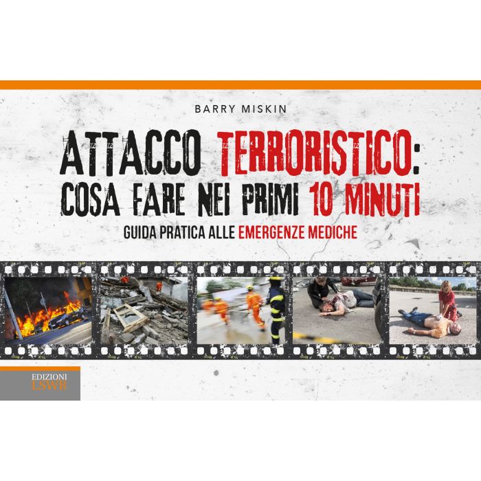 Attacco terroristico. Cosa fare nei primi 10 minuti. Guida pratica alle emergenze mediche  Miskin Barry  Lswr  9788868953829