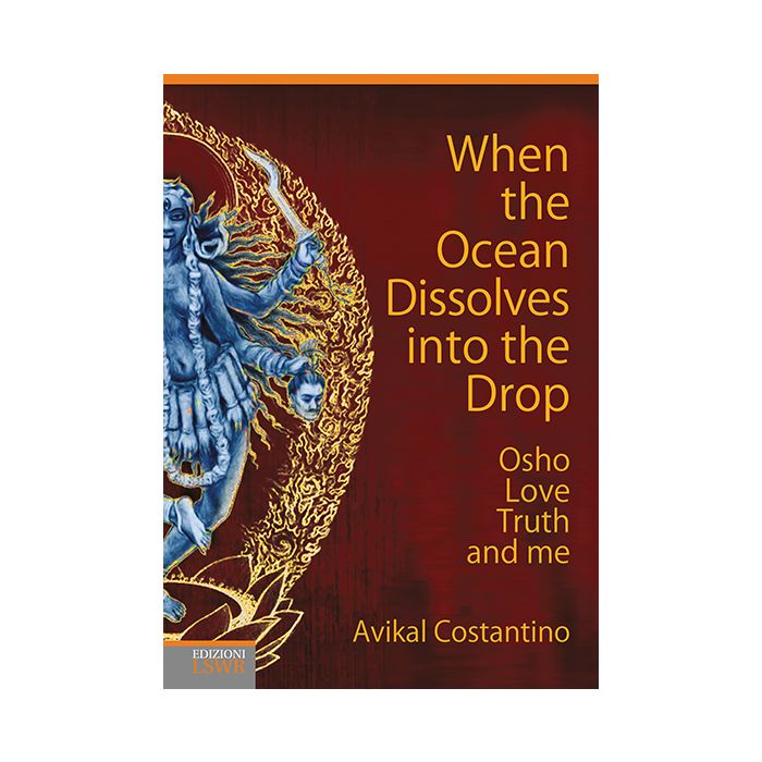 When the ocean dissolves into the drop. Osho, Love, Truth and me  Costantino Avikal  Lswr  9788868953874 When the ocean dissolves into the drop. Osho, Love, Truth and me  Costantino Avikal  Lswr  9788868953874