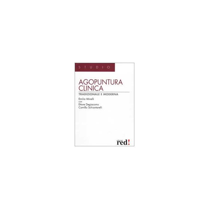 Agopuntura Clinica Tradizionale E Moderna - Minelli Emilio; Degiacomo Ettore; Schiantarelli Camillo - Red Edizioni - 9788870314922