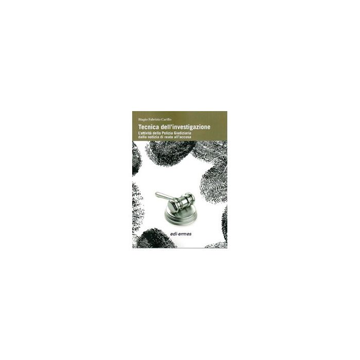 Tecnica dell’investigazione. L’attività della Polizia Giudiziaria dalla notizia di reato all’accusa - Carillo Biagio Fabrizio - Edi Ermes - 9788870514193 Tecnica dell’investigazione. L’attività della Polizia Giudiziaria dalla notizia di reato all’accusa - Carillo Biagio Fabrizio - Edi Ermes - 9788870514193