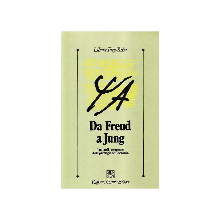 Da Freud A Jung. Uno Studio Comparato Della Psicologia Dell'inconscio - Frey Rohn Liliane - Cortina Raffaello - 9788870780291