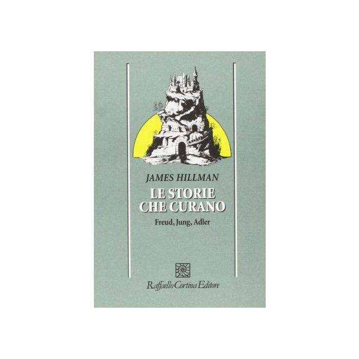 Le Storie Che Curano. Freud, Jung, Adler - Hillman James - Cortina Raffaello - 9788870780307 Le Storie Che Curano. Freud, Jung, Adler - Hillman James - Cortina Raffaello - 9788870780307