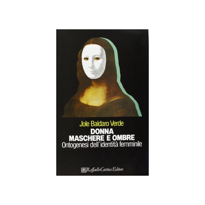 Donna, Maschere E Ombre. Ontogenesi Dell'identita' Femminile - Baldaro Verde Jole - Cortina Raffaello - 9788870780581 Donna, Maschere E Ombre. Ontogenesi Dell'identita' Femminile - Baldaro Verde Jole - Cortina Raffaello - 9788870780581