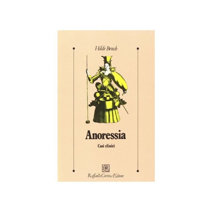 Anoressia. Casi Clinici - Bruch Hilde - Cortina Raffaello - 9788870781038