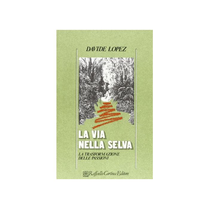 La Via Nella Selva. La Trasformazione Delle Passioni  - Lopez Davide - Cortina Raffaello - 9788870781168