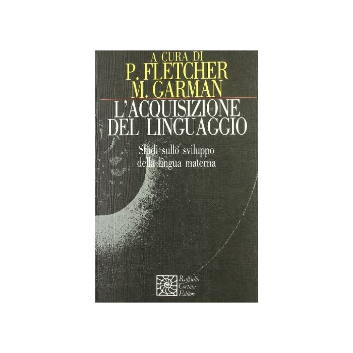 L'Acquisizione Del Linguaggio. Studi Sullo Sviluppo Della Lingua Materna  - Fletcher P. ; Garman M.  - Cortina Raffaello - 9788870781731