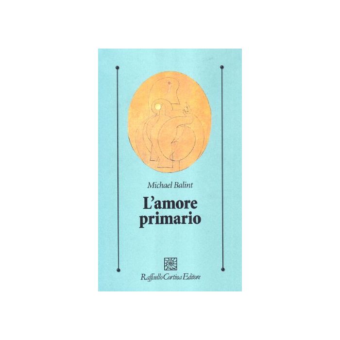 L'Amore Primario. Gli Inesplorati Confini Tra Biologia E Psicoanalisi - Balint Michael; Zucchini G. - Cortina Raffaello - 9788870781854 L'Amore Primario. Gli Inesplorati Confini Tra Biologia E Psicoanalisi - Balint Michael; Zucchini G. - Cortina Raffaello - 9788870781854