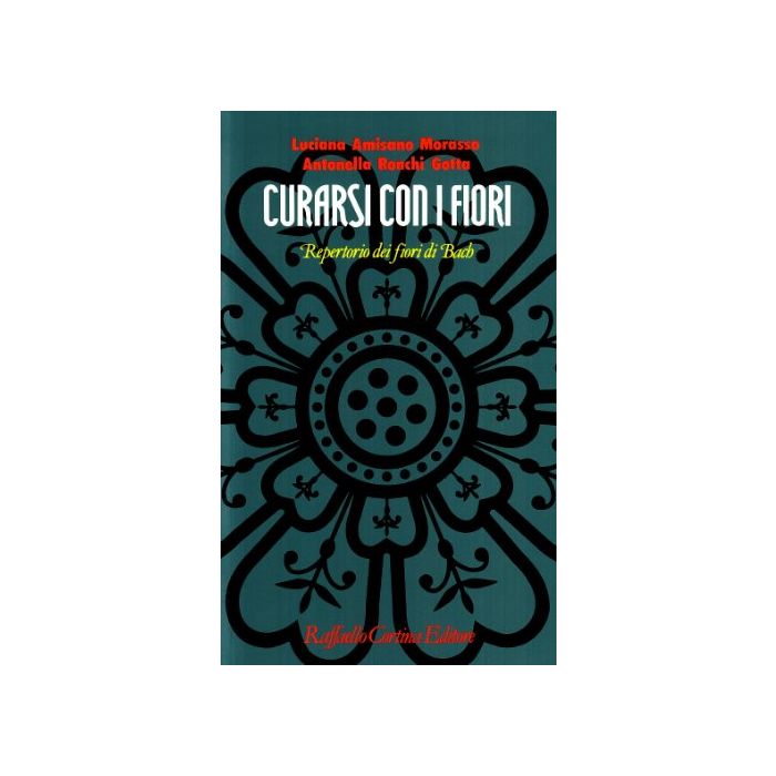 Curarsi Con I Fiori. Repertorio Dei Fiori Di Bach - Amisano Morasso Luciana; Ronchi Gotta Antonella - Cortina Raffaello - 9788870781991 Curarsi Con I Fiori. Repertorio Dei Fiori Di Bach - Amisano Morasso Luciana; Ronchi Gotta Antonella - Cortina Raffaello - 9788870781991