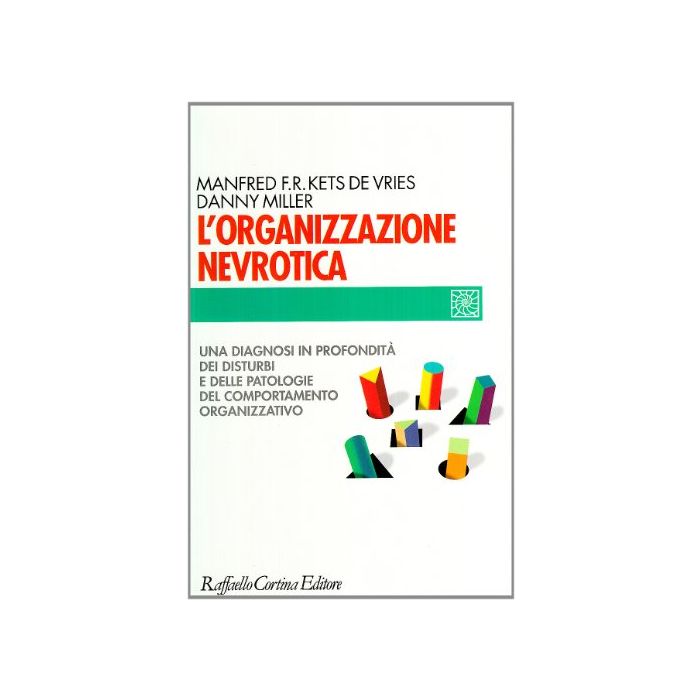 L'Organizzazione Nevrotica. Una Diagnosi In Profondità Dei Disturbi E Delle  Patologie Del Comportamento Organizzativo  - Kets De Vries Manfred; Miller Danny - Cortina Raffaello - 9788870782134 L'Organizzazione Nevrotica. Una Diagnosi In Profondità Dei Disturbi E Delle  Patologie Del Comportamento Organizzativo  - Kets De Vries Manfred; Miller Danny - Cortina Raffaello - 9788870782134
