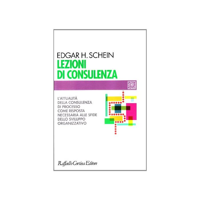 Lezioni Di Consulenza. L'attualita' Della Consulenza Di Processo Come Risposta Necessaria Alle Sfide Dello Sviluppo Organizzativo - Schein Edgar H. - Cortina Raffaello - 9788870782141