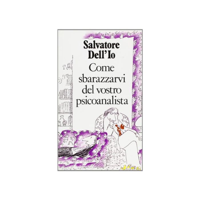 Come Sbarazzarvi Del Vostro Psicoanalista - Salvatore Dell'io - Cortina Raffaello - 9788870782288 Come Sbarazzarvi Del Vostro Psicoanalista - Salvatore Dell'io - Cortina Raffaello - 9788870782288