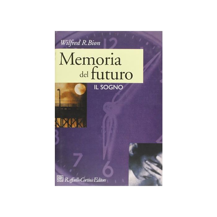 Memoria Del Futuro. Il Sogno - Bion Wilfred R.; Baruzzi A. - Cortina Raffaello - 9788870782424 Memoria Del Futuro. Il Sogno - Bion Wilfred R.; Baruzzi A. - Cortina Raffaello - 9788870782424