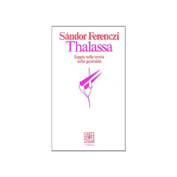 Thalassa. Saggio Sulla Teoria Della Genitalita' - Ferenczi Sandor - Cortina Raffaello - 9788870782547
